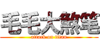毛毛大煞笔 (attack on titan)