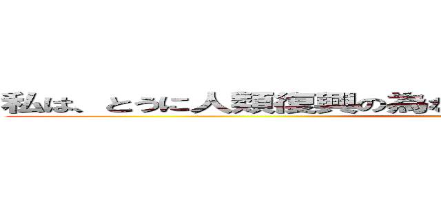 私は、とうに人類復興の為なら心臓を捧げると誓った兵士！！ ()