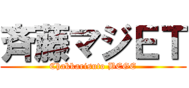 斉藤マジＥＴ (Chakkarisuto BEGE)
