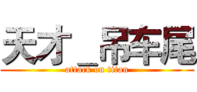 天才＿吊车尾 (attack on titan)