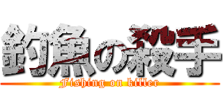 釣魚の殺手 (Fishing on killer)