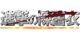 進撃の陳舊衣 (attack on JoyChen)
