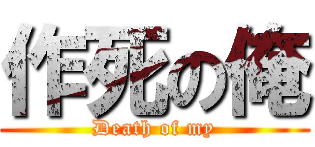 作死の俺 (Death of my)