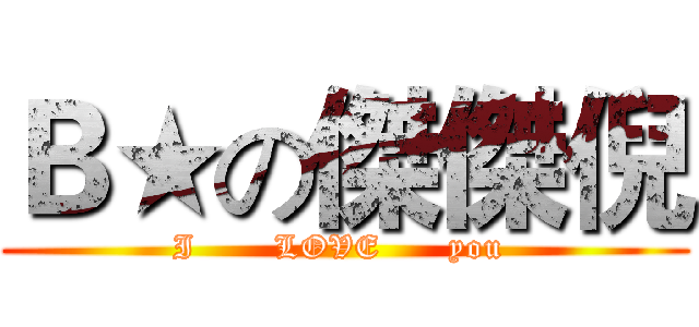 Ｂ★の傑傑倪 (I       LOVE      you )