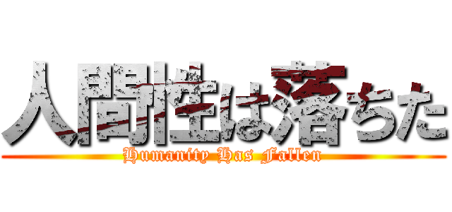 人間性は落ちた (Humanity Has Fallen)