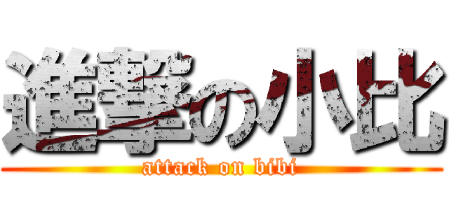 進撃の小比 (attack on bibi)