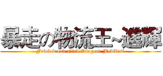 暴走の物流王~進輝 (Fried bread stick King on Medfirst)