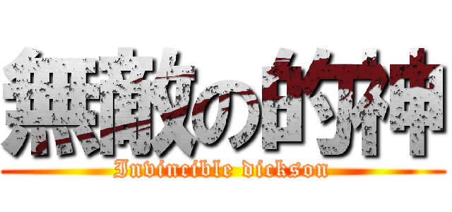 無敵の的神 (Invincible dickson)