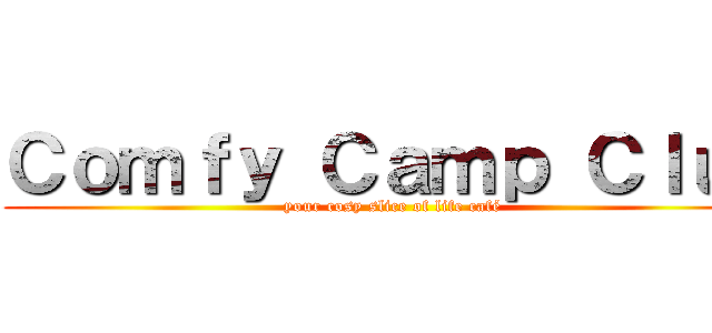 Ｃｏｍｆｙ Ｃａｍｐ Ｃｌｕｂ (your cosy slice of life café)