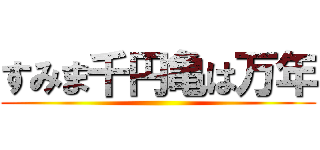 すみま千円亀は万年 ()