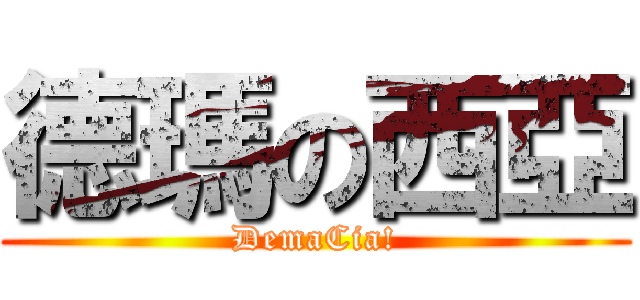 德瑪の西亞 (DemaCia!)