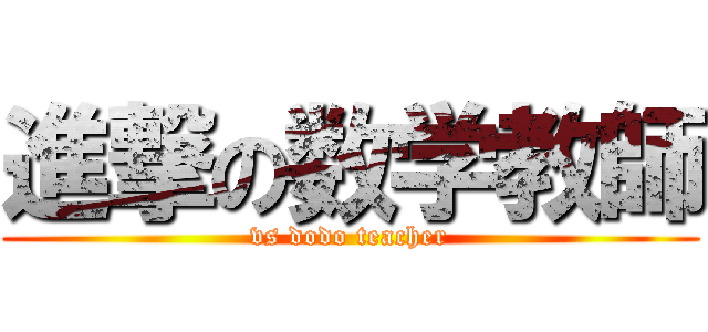 進撃の数学教師 (vs dodo teacher)