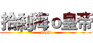 拾剎海ｏ皇帝 (Fight)