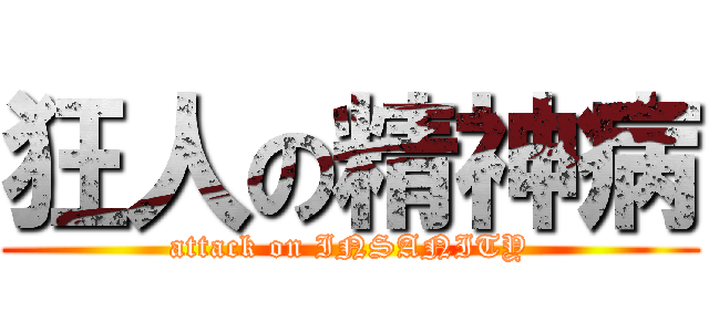 狂人の精神病 (attack on INSANITY)