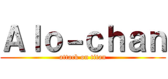 Ａｌｏ－ｃｈａｎ (attack on titan)