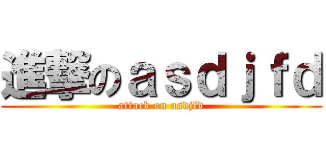 進撃のａｓｄｊｆｄ (attack on asdjfd)