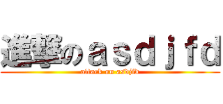 進撃のａｓｄｊｆｄ (attack on asdjfd)