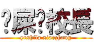 吔屎啦校長 (yeshila xiaozhang)