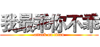 我最乖你不乖 (attack on titan)