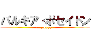 パルキア・ポセイドン (attack on titan)