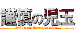 謹慎の児玉 (kodama of suspension)