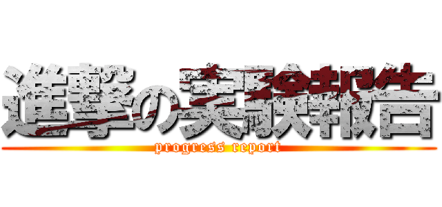 進撃の実験報告 (progress report)