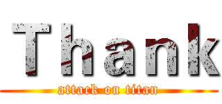 Ｔｈａｎｋ (attack on titan)