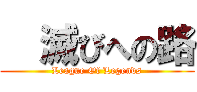   滅びへの路 (League Of Legends)