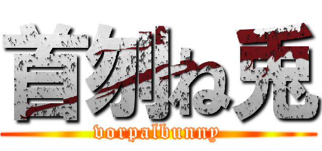 首刎ね兎 (vorpalbunny)