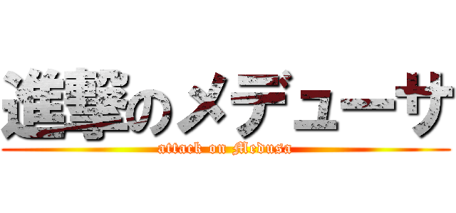 進撃のメデューサ (attack on Medusa)