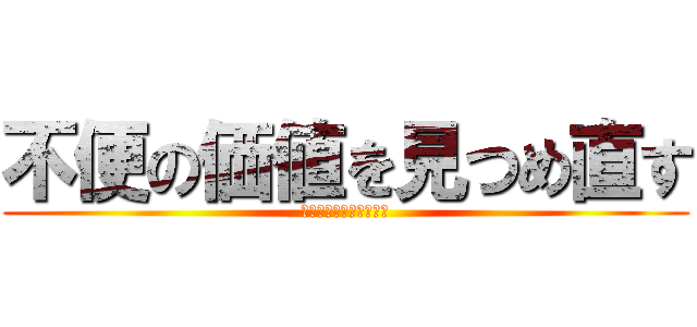 不便の価値を見つめ直す (不便の価値を見つめ直す)