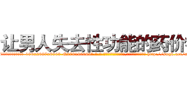 让男人失去性功能的药价格 (让男人失去性功能的药价格【电-186x2687x6963-Q278180069元-吉-药-业】我们做的是长期生意,靠的是老客户长期支持 http://sngk.net/xmV5mM
)