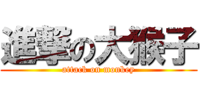 進撃の大猴子 (attack on monkey)