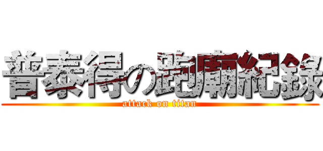 普泰得の跑廟紀錄 (attack on titan)