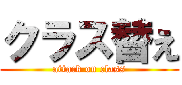 クラス替え (attack on class)
