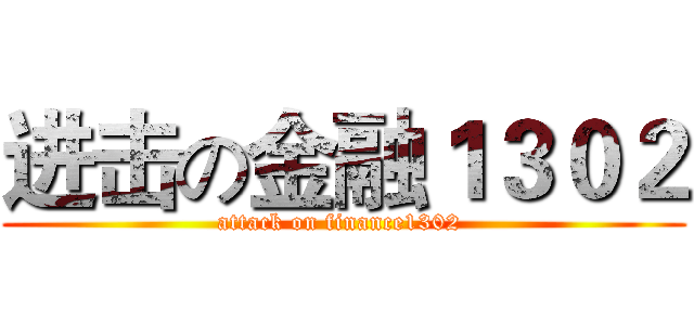 进击の金融１３０２ (attack on finance1302 )