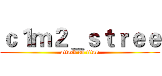 ｃ１ｍ２＿ｓｔｒｅｅ (attack on titan)