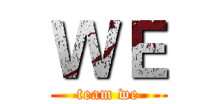 ＷＥ (team we)