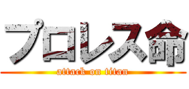 プロレス命 (attack on titan)