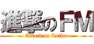 進撃のＦＭ (Attack on Lotha)