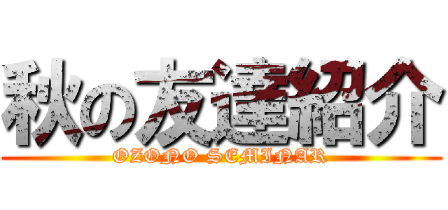 秋の友達紹介 (OZONO SEMINAR)