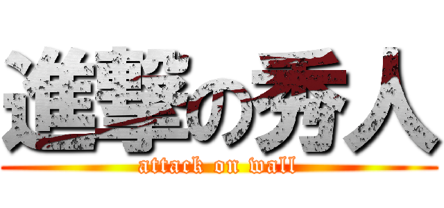 進撃の秀人 (attack on wall)