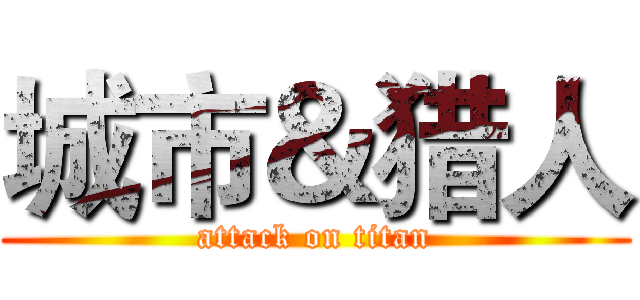 城市＆猎人 (attack on titan)