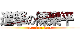 進撃の陳樂平  (attack on titan)