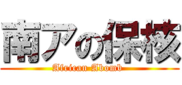 南アの保核 (African Abomb )