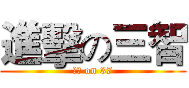 進擊の三智 (進擊 on 37)