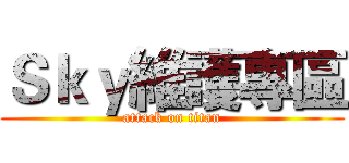 Ｓｋｙ維護專區 (attack on titan)