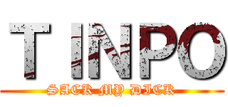 ＴＩＮＰＯ (SACK MY DICK)