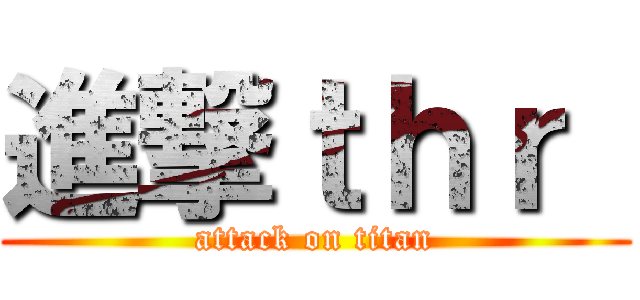 進撃ｔｈｒ  (attack on titan)