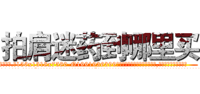 拍肩迷药到哪里买 (拍肩迷药到哪里买【电.话156x1318x7580-Q1991936399鑫宏药业】我们做的是长期生意,靠的是老客户长期支持
参考消息网2月20日报道 韩媒称，“剩女多、离婚率高的城市，房价一定会上涨。”这是中国经济学家金岩石2016年12月参加在上海举行的房地产相关论坛时说的话。
)